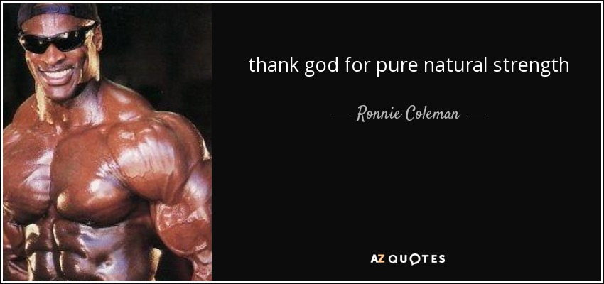 quote thank god for pure natural strength ronnie coleman 126 82 28