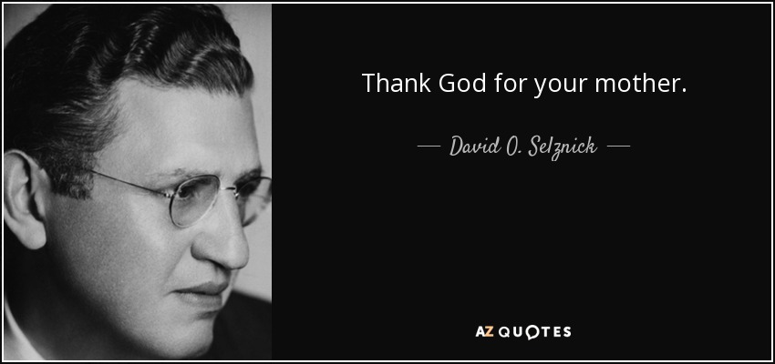 Thank God for your mother. - David O. Selznick