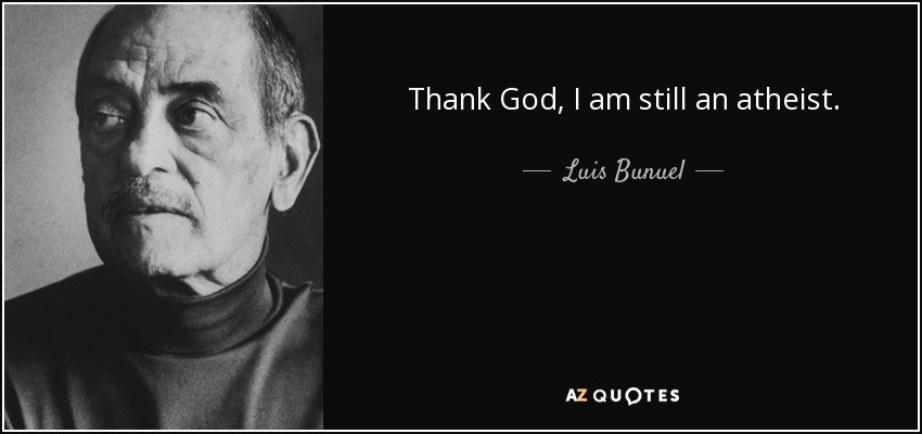 Thank God, I am still an atheist. - Luis Bunuel