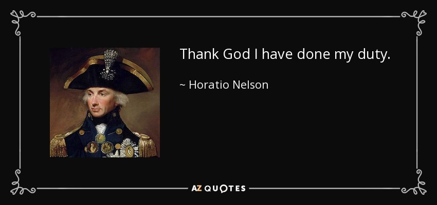 Thank God I have done my duty. - Horatio Nelson
