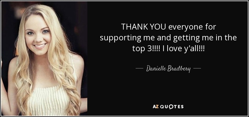 THANK YOU everyone for supporting me and getting me in the top 3!!!! I love y'all!!! - Danielle Bradbery