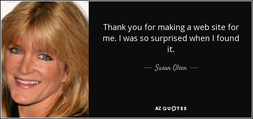 Thank you for making a web site for me. I was so surprised when I found it. - Susan Olsen