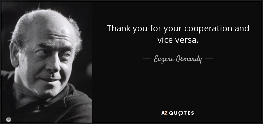 Eugene Ormandy Quote Thank You For Your Cooperation And Vice Versa