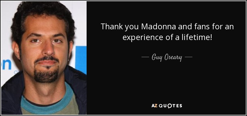Thank you Madonna and fans for an experience of a lifetime! - Guy Oseary