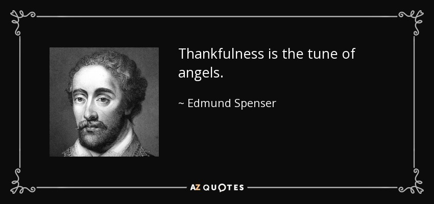Thankfulness is the tune of angels. - Edmund Spenser