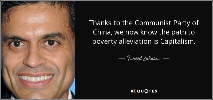 Thanks to the Communist Party of China, we now know the path to poverty alleviation is Capitalism. - Fareed Zakaria