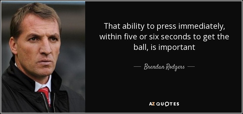 That ability to press immediately, within five or six seconds to get the ball, is important - Brendan Rodgers