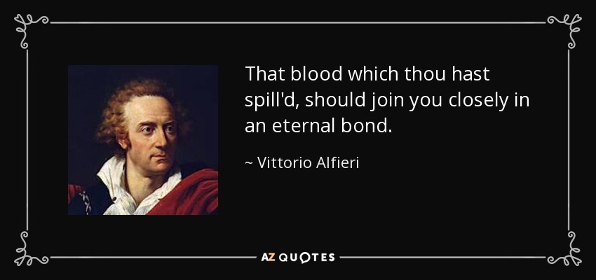 That blood which thou hast spill'd, should join you closely in an eternal bond. - Vittorio Alfieri