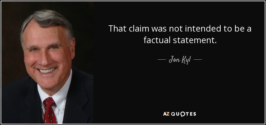 That claim was not intended to be a factual statement. - Jon Kyl