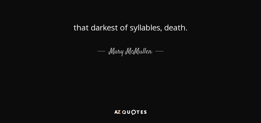 that darkest of syllables, death. - Mary McMullen