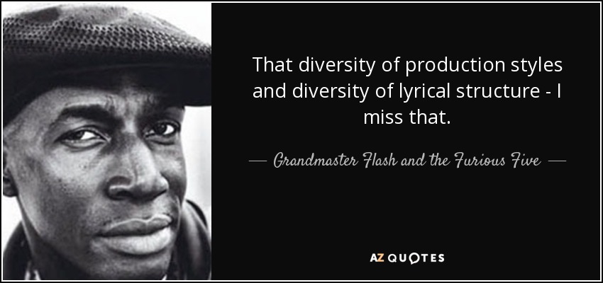 That diversity of production styles and diversity of lyrical structure - I miss that. - Grandmaster Flash and the Furious Five