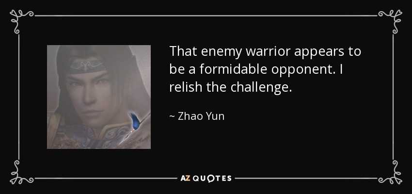 That enemy warrior appears to be a formidable opponent. I relish the challenge. - Zhao Yun