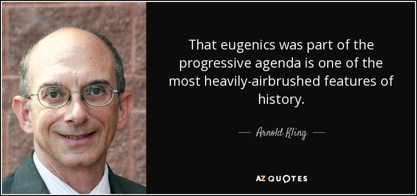 That eugenics was part of the progressive agenda is one of the most heavily-airbrushed features of history. - Arnold Kling