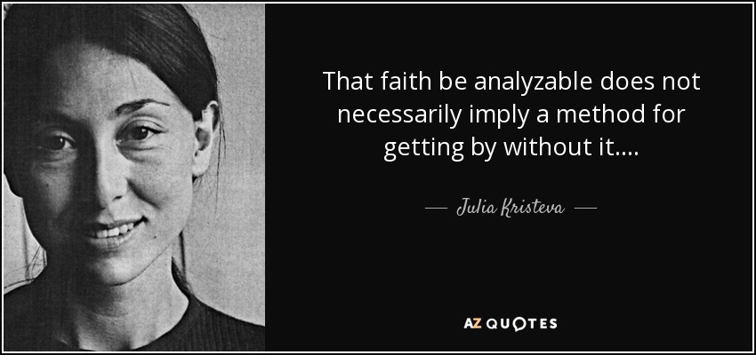 That faith be analyzable does not necessarily imply a method for getting by without it. . . . - Julia Kristeva