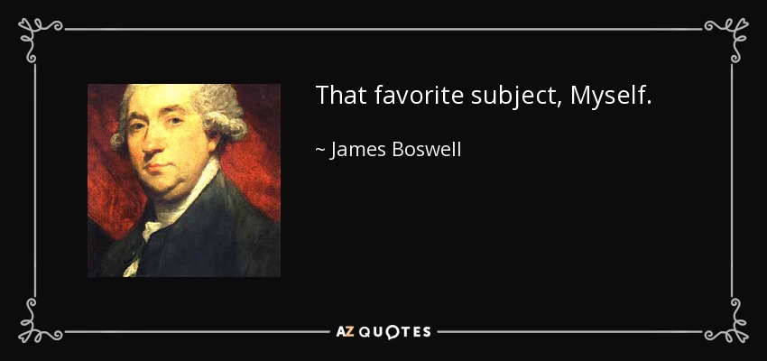 That favorite subject, Myself. - James Boswell