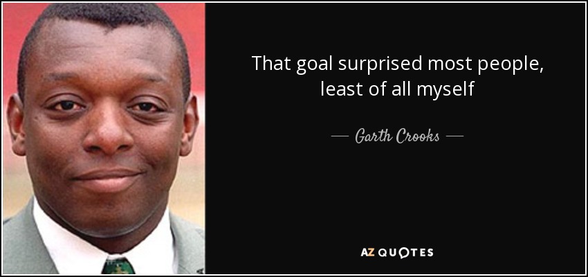 That goal surprised most people, least of all myself - Garth Crooks