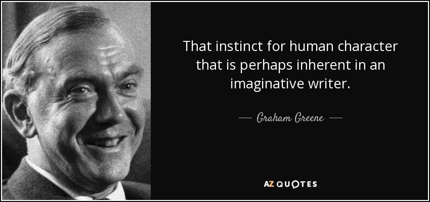 That instinct for human character that is perhaps inherent in an imaginative writer. - Graham Greene