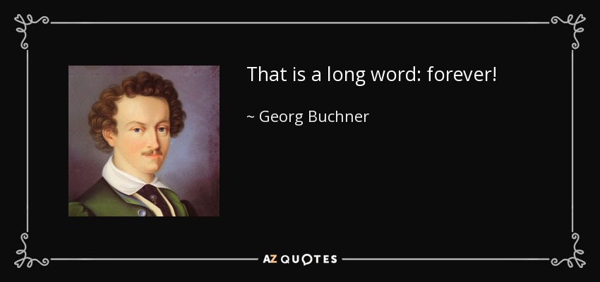 That is a long word: forever! - Georg Buchner