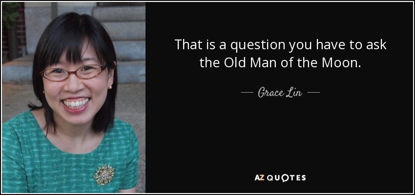 That is a question you have to ask the Old Man of the Moon. - Grace Lin