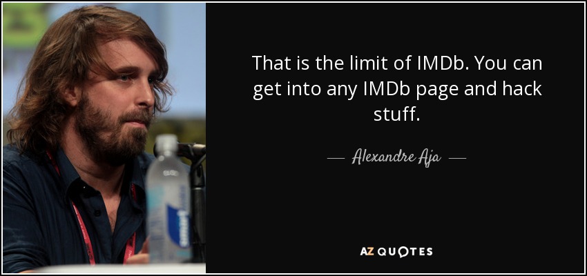 That is the limit of IMDb. You can get into any IMDb page and hack stuff. - Alexandre Aja