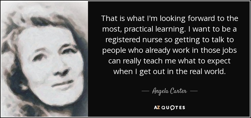 That is what I'm looking forward to the most, practical learning. I want to be a registered nurse so getting to talk to people who already work in those jobs can really teach me what to expect when I get out in the real world. - Angela Carter
