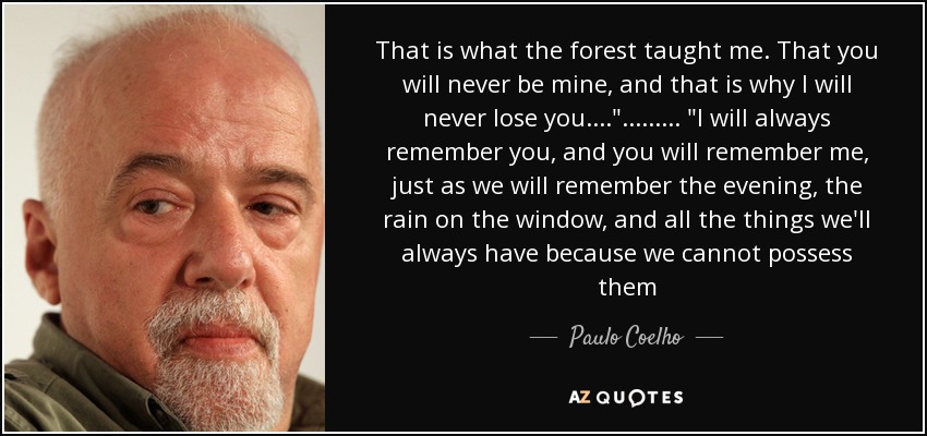 That is what the forest taught me. That you will never be mine, and that is why I will never lose you....