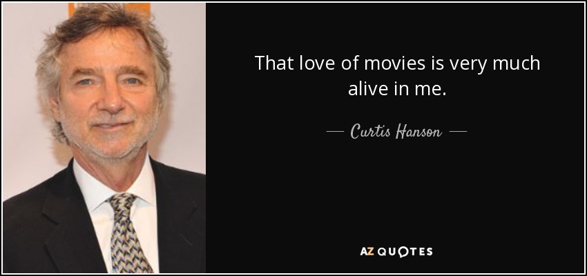 That love of movies is very much alive in me. - Curtis Hanson