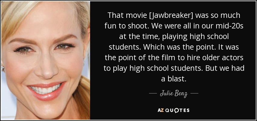 Julie Benz quote: That movie [Jawbreaker] was so much fun to shoot. We...