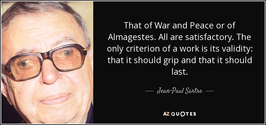 That of War and Peace or of Almagestes. All are satisfactory. The only criterion of a work is its validity: that it should grip and that it should last. - Jean-Paul Sartre