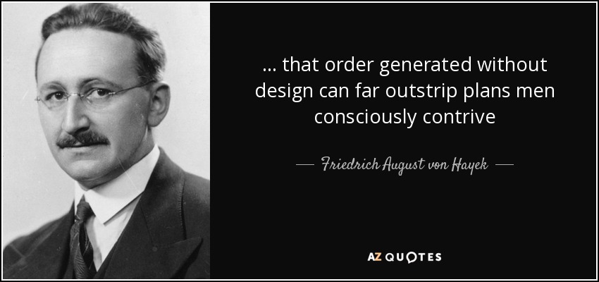 ... that order generated without design can far outstrip plans men consciously contrive - Friedrich August von Hayek