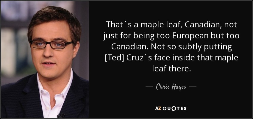 That`s a maple leaf, Canadian, not just for being too European but too Canadian. Not so subtly putting [Ted] Cruz`s face inside that maple leaf there. - Chris Hayes