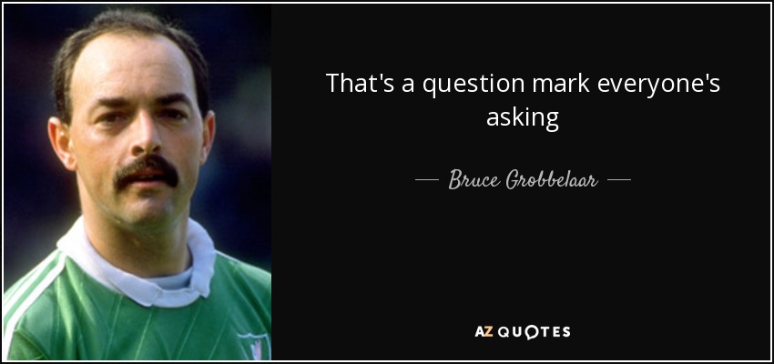 That's a question mark everyone's asking - Bruce Grobbelaar