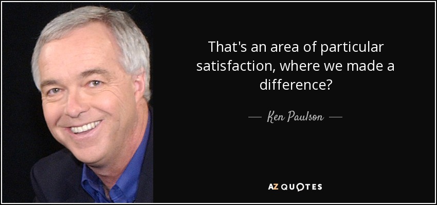 That's an area of particular satisfaction, where we made a difference? - Ken Paulson