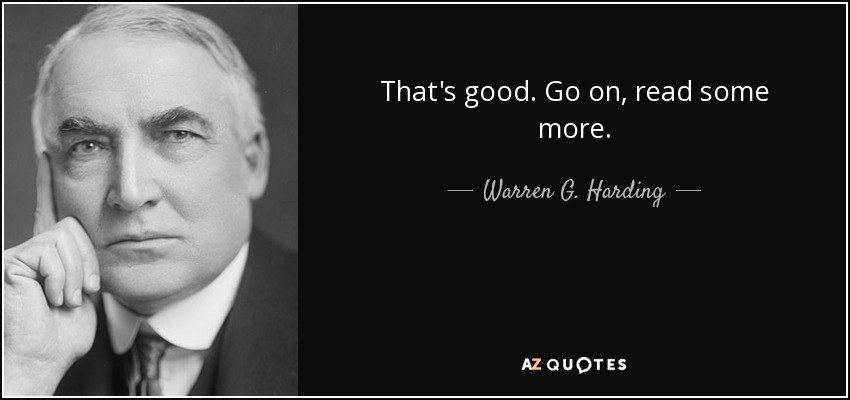 That's good. Go on, read some more. - Warren G. Harding