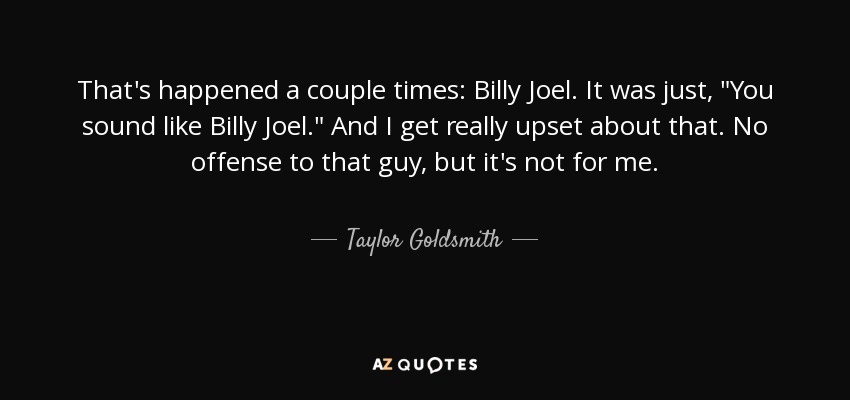 That's happened a couple times: Billy Joel. It was just, 