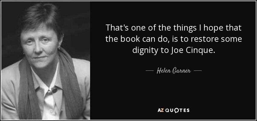 That's one of the things I hope that the book can do, is to restore some dignity to Joe Cinque. - Helen Garner