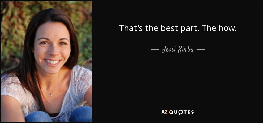 That's the best part. The how. - Jessi Kirby