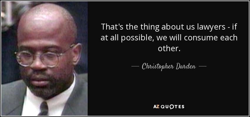 That's the thing about us lawyers - if at all possible, we will consume each other. - Christopher Darden
