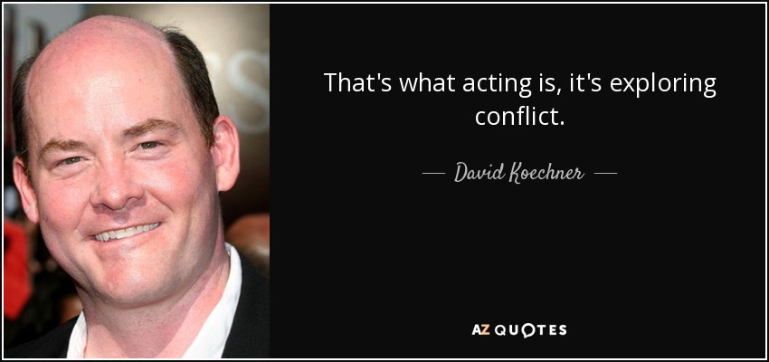 That's what acting is, it's exploring conflict. - David Koechner