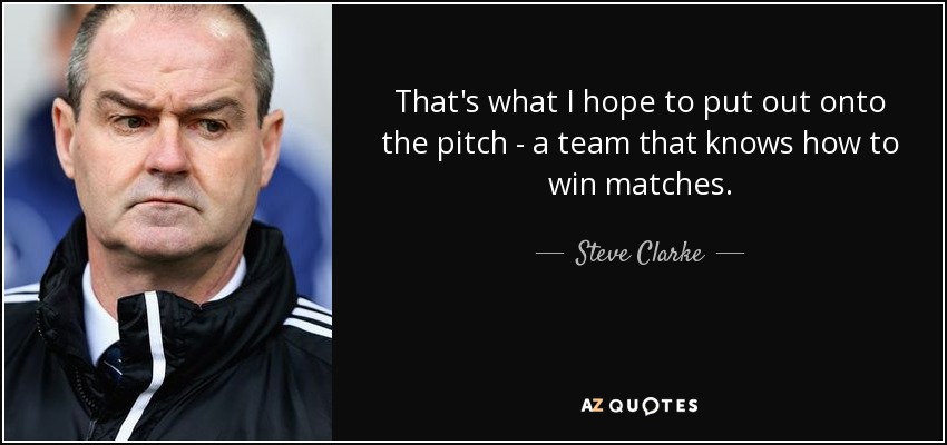 That's what I hope to put out onto the pitch - a team that knows how to win matches. - Steve Clarke