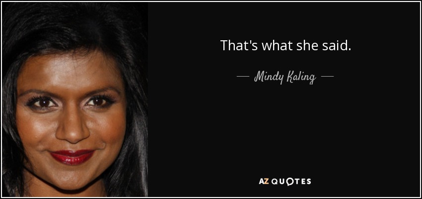 That's what she said. - Mindy Kaling