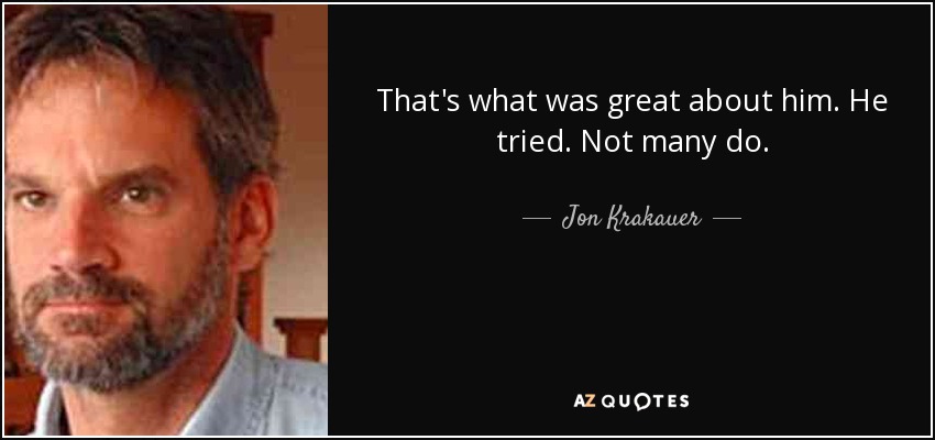 That's what was great about him. He tried. Not many do. - Jon Krakauer