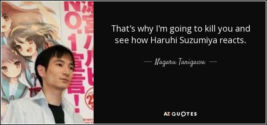 That's why I'm going to kill you and see how Haruhi Suzumiya reacts. - Nagaru Tanigawa