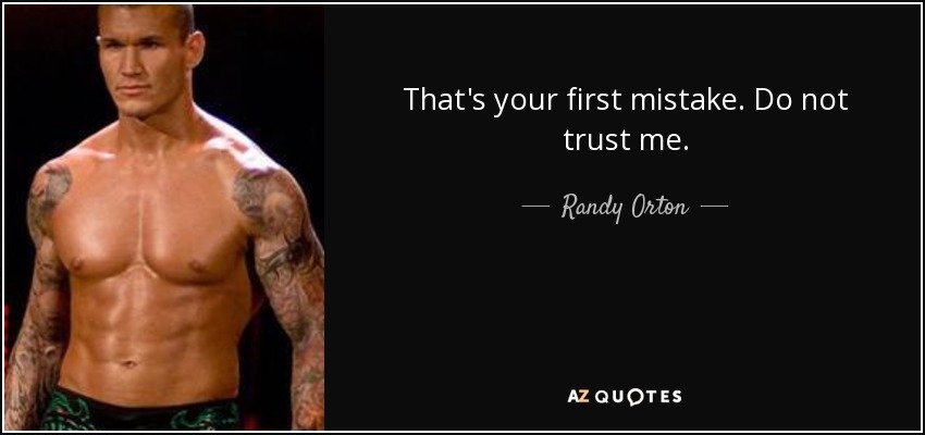 That's your first mistake. Do not trust me. - Randy Orton