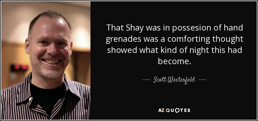 That Shay was in possesion of hand grenades was a comforting thought showed what kind of night this had become. - Scott Westerfeld