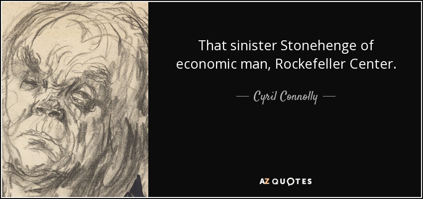 That sinister Stonehenge of economic man, Rockefeller Center. - Cyril Connolly