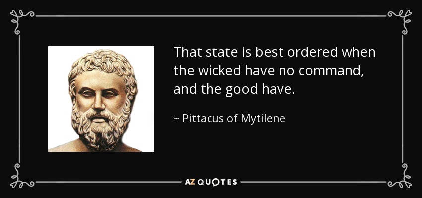 That state is best ordered when the wicked have no command, and the good have. - Pittacus of Mytilene