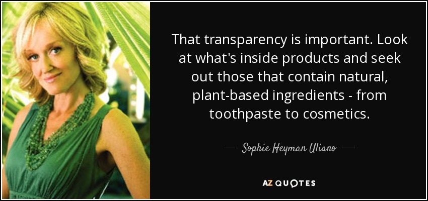 That transparency is important. Look at what's inside products and seek out those that contain natural, plant-based ingredients - from toothpaste to cosmetics. - Sophie Heyman Uliano