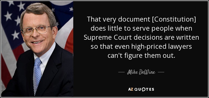 That very document [Constitution] does little to serve people when Supreme Court decisions are written so that even high-priced lawyers can't figure them out. - Mike DeWine