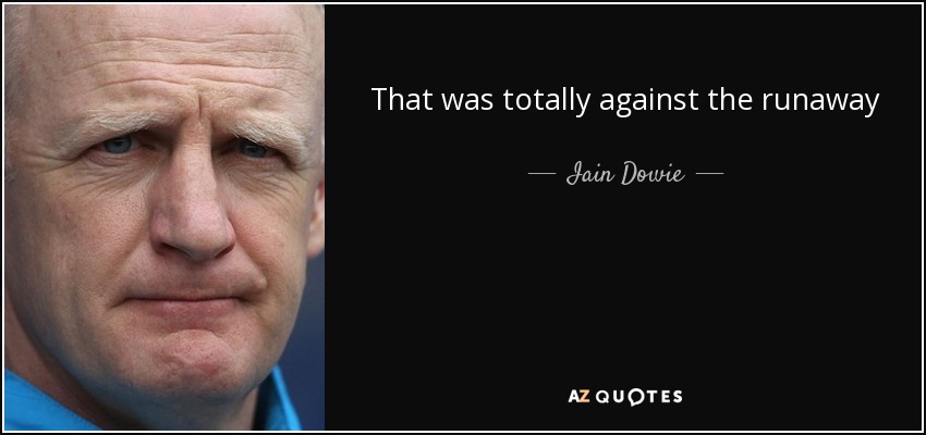 That was totally against the runaway - Iain Dowie
